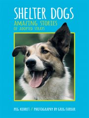Shelter dogs : amazing stories of adopted strays cover image