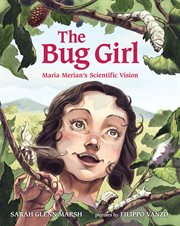 The bug girl : Maria Merian's scientific vision cover image