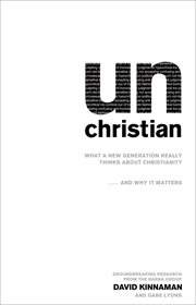 Unchristian what a new generation really thinks about Christianity-- and why it matters cover image