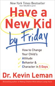 Have a new kid by Friday how to change your child's attitude, behavior & character in 5 days cover image