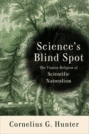 Science's blind spot the unseen religion of scientific naturalism cover image