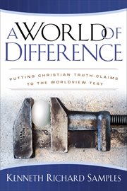 World of Difference, A : Putting Christian Truth-Claims to the Worldview Test cover image