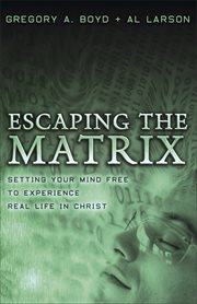 Escaping the Matrix Setting Your Mind Free to Experience Real Life in Christ cover image