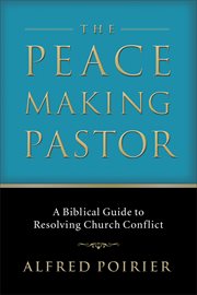 The peacemaking pastor. A Biblical Guide to Resolving Church Conflict cover image