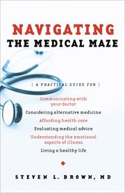 Navigating the medical maze a practical guide cover image