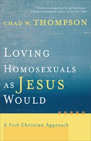 Loving homosexuals as Jesus would : a fresh Christian approach cover image