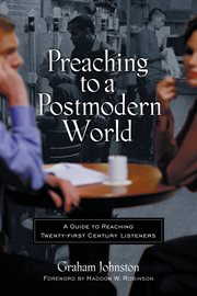 Preaching to a Postmodern World: a Guide to Reaching Twenty-first Century Listeners cover image