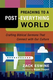 Preaching to a Post-Everything World : Crafting Biblical Sermons That Connect with Our Culture cover image
