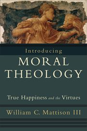 Introducing Moral Theology : True Happiness and the Virtues cover image