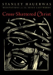 Cross-Shattered Christ: Meditations on the Seven Last Words cover image