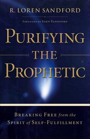 Purifying the prophetic breaking free from the spirit of self-fulfillment cover image