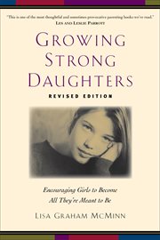 Growing strong daughters: encouraging girls to become all they're meant to be cover image
