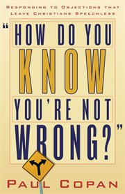 How Do You Know You're Not Wrong? : Responding to Objections That Leave Christians Speechless cover image
