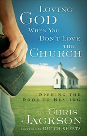 Loving God When You Don't Love the Church Opening the Door to Healing cover image