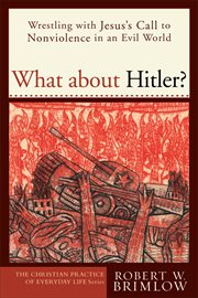 What about Hitler? : wrestling with Jesus's call to nonviolence in an evil world cover image