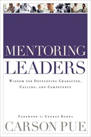Mentoring Leaders : Wisdom for Developing Character, Calling, and Competency cover image