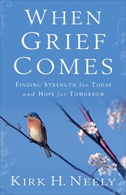 When Grief Comes Finding Strength for Today and Hope for Tomorrow cover image