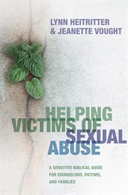 Helping Victims of Sexual Abuse : a Sensitive Biblical Guide for Counselors, Victims, and Families cover image