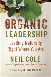 Organic Leadership Leading Naturally Right Where You Are cover image