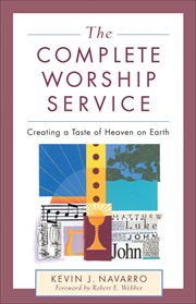 The complete worship service creating a taste of heaven on earth cover image
