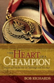The heart of a champion inspiring true stories of challenge and triumph cover image