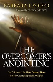 Overcomer's Anointing, The God's Plan to Use Your Darkest Hour as Your Greatest Spiritual Weapon cover image