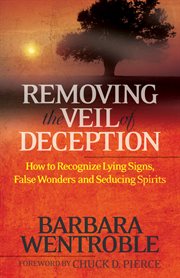 Removing the Veil of Deception How to Recognize Lying Signs, False Wonders, and Seducing Spirits cover image