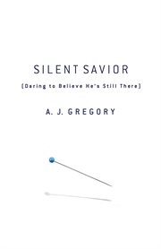 Silent Savior Daring to Believe He's Still There cover image