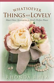 Whatsoever Things Are Lovely Must-Have Accessories for God's Perfect Peace cover image