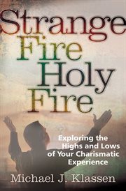 Strange Fire, Holy Fire Exploring the Highs and Lows of Your Charismatic Experience cover image
