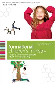 Formational Children's Ministry Shaping Children Using Story, Ritual, and Relationship cover image