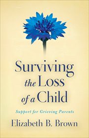Surviving the loss of a child support for grieving parents cover image
