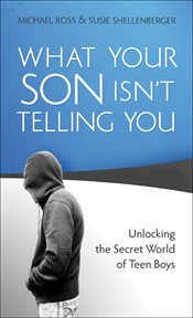 What your son isn't telling you unlocking the secret world of teen boys cover image