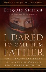 I dared to call him Father: the miraculous story of a Muslim woman's encounter with God cover image