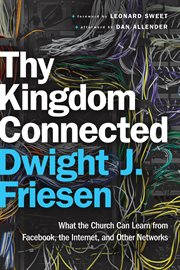 Thy kingdom connected what the church can learn from Facebook, the Internet, and other networks cover image