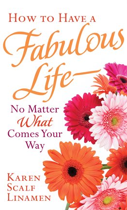 Cover image for How to Have a Fabulous Life--No Matter What Comes Your Way