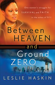 Between Heaven and Ground Zero One Woman's Struggle for Survival and Faith in the Ashes of 9/11 cover image