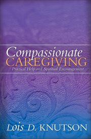 Compassionate Caregiving Practical Help and Spiritual Encouragement cover image