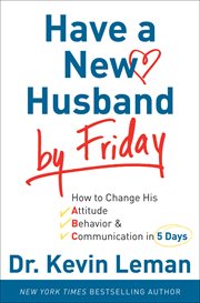 Have a new husband by Friday how to change his attitude, behavior & communication in 5 days cover image