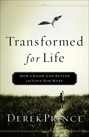 Transformed for life : how to know God better and love Him more cover image
