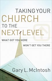 Taking Your Church to the Next Level What Got You Here Won't Get You There cover image