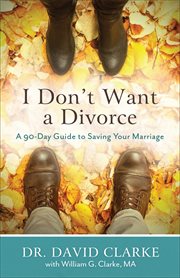 I Don't Want a Divorce a 90 Day Guide to Saving Your Marriage cover image