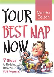 Your Best Nap Now 7 Steps to Nodding Off at Your Full Potential cover image