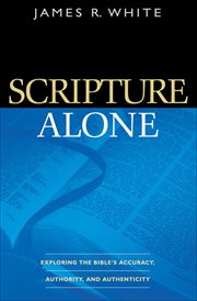 Scripture Alone Exploring the Bible's Accuracy, Authority, and Authenticity cover image