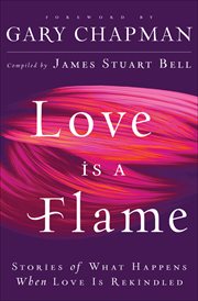Love Is A Flame Stories of What Happens When Love Is Rekindled cover image