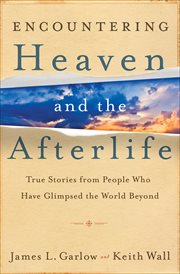 Encountering Heaven and the Afterlife True Stories From People Who Have Glimpsed the World Beyond cover image