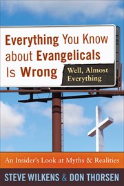 Everything you know about Evangelicals is wrong (well, almost everything) an insider's look at myths and realities cover image
