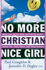 No more Christian nice girl when just being nice instead of good hurts you, your family and your friends cover image