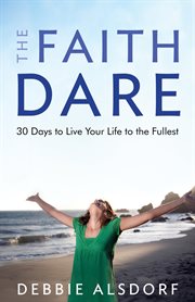 Faith Dare, The 30 Days to Live Your Life to the Fullest cover image