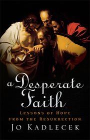 A desperate faith : lessons of hope from the resurrection cover image